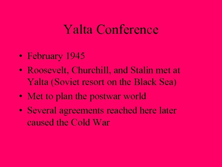 Yalta Conference • February 1945 • Roosevelt, Churchill, and Stalin met at Yalta (Soviet