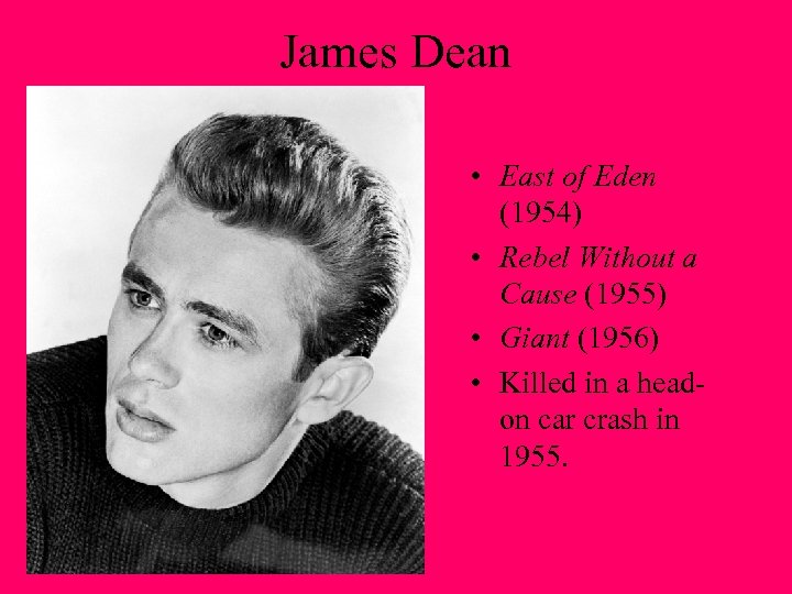 James Dean • East of Eden (1954) • Rebel Without a Cause (1955) •
