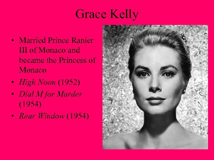 Grace Kelly • Married Prince Ranier III of Monaco and became the Princess of