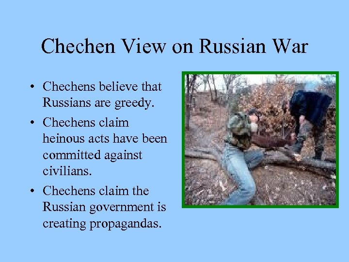 Chechen View on Russian War • Chechens believe that Russians are greedy. • Chechens