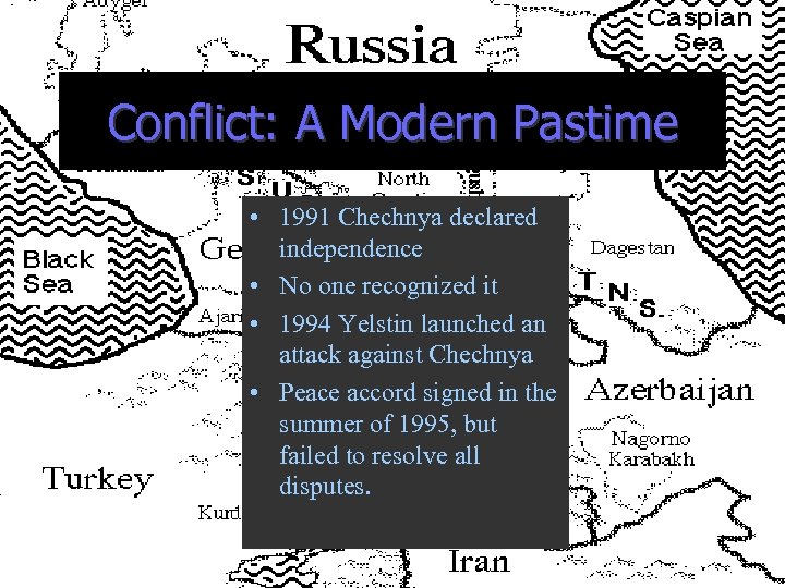 Conflict: A Modern Pastime • 1991 Chechnya declared independence • No one recognized it