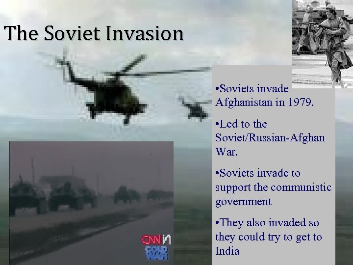 The Soviet Invasion • Soviets invade Afghanistan in 1979. • Led to the Soviet/Russian-Afghan