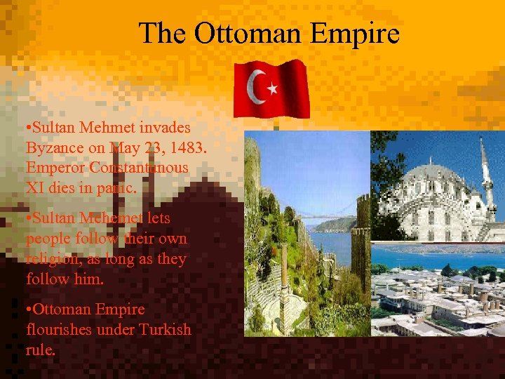 The Ottoman Empire • Sultan Mehmet invades Byzance on May 23, 1483. Emperor Constantunous