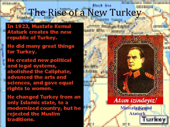 The Rise of a New Turkey In 1923, Mustafa Kemul Ataturk creates the new