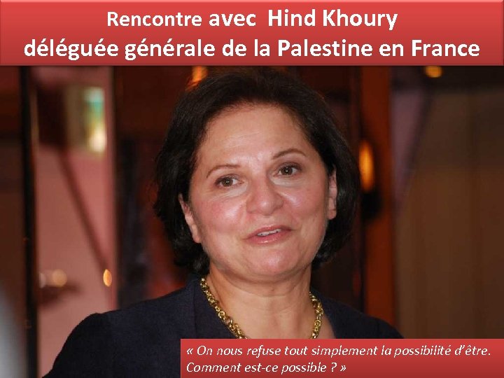 Rencontre avec Hind Khoury déléguée générale de la Palestine en France « On nous
