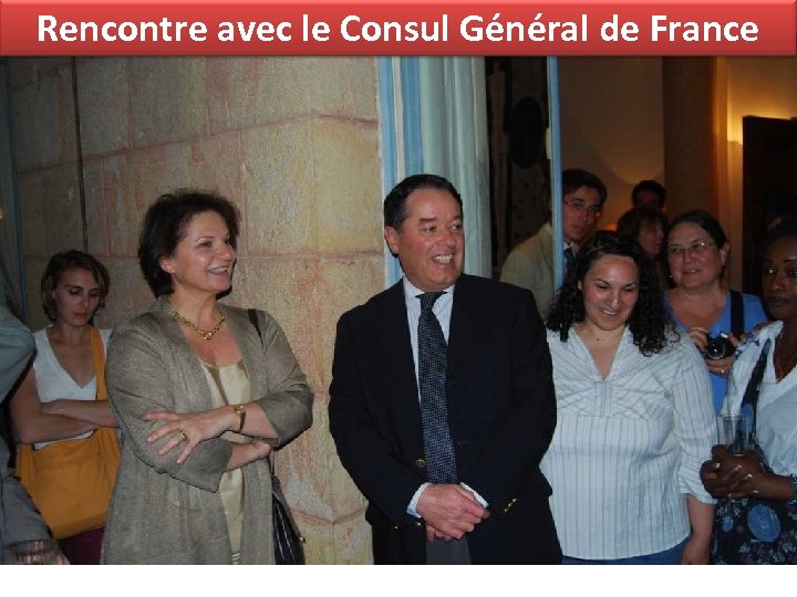 Rencontre avec le Consul Général de France 