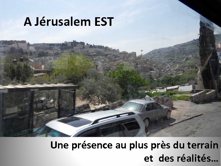  A Jérusalem EST Une présence au plus près du terrain et des réalités…