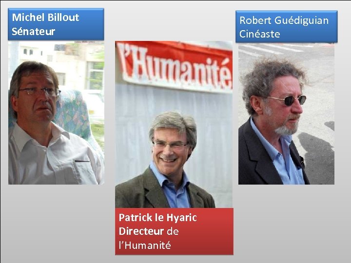 Michel Billout Sénateur Robert Guédiguian Cinéaste Patrick le Hyaric Directeur de l’Humanité 