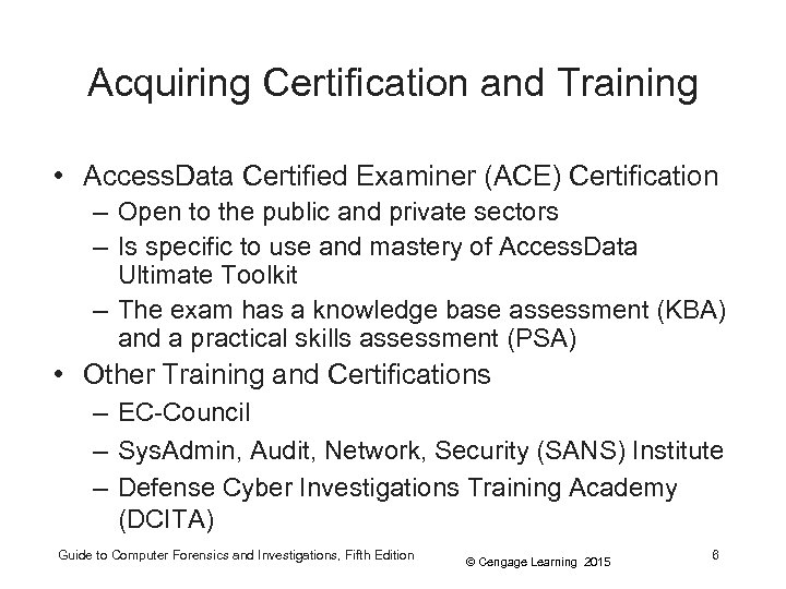 Acquiring Certification and Training • Access. Data Certified Examiner (ACE) Certification – Open to