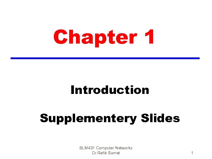 Chapter 1 Introduction Supplementery Slides BLM 431 Computer Networks Dr. Refik Samet 1 