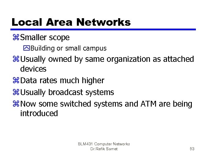 Local Area Networks z Smaller scope y. Building or small campus z Usually owned
