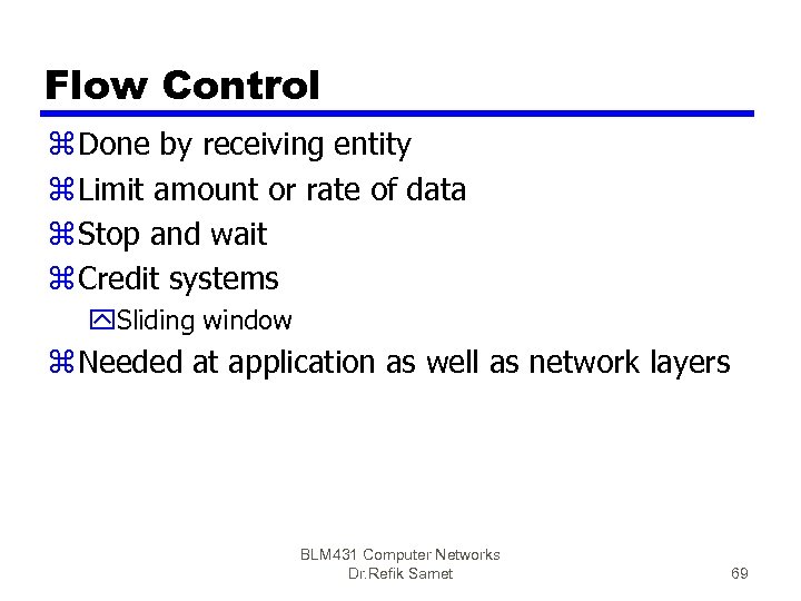 Flow Control z Done by receiving entity z Limit amount or rate of data