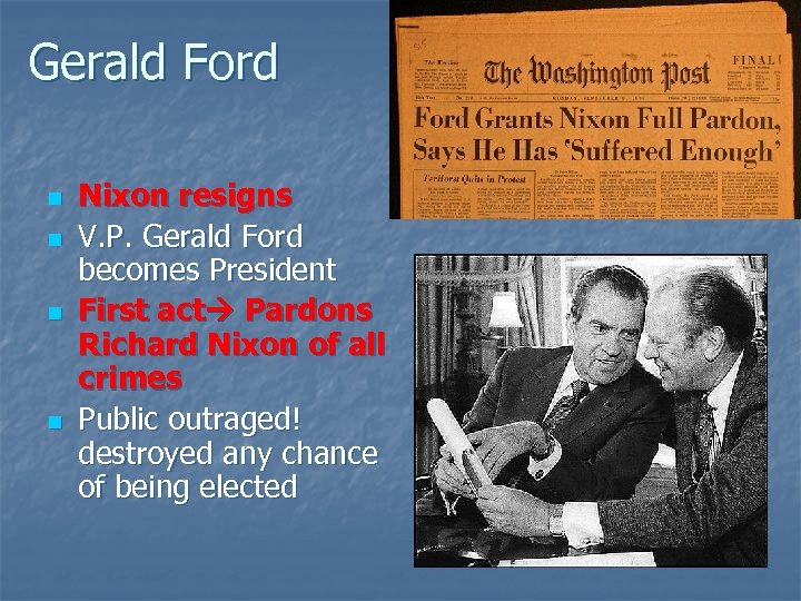 Gerald Ford n n Nixon resigns V. P. Gerald Ford becomes President First act