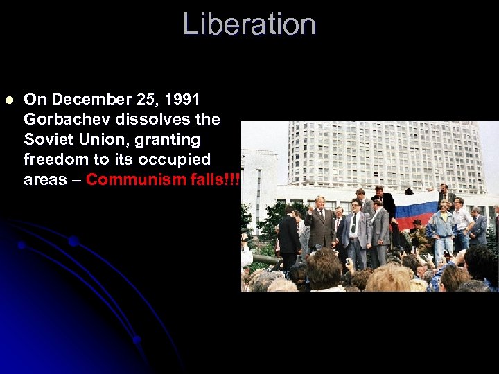 Liberation l On December 25, 1991 Gorbachev dissolves the Soviet Union, granting freedom to