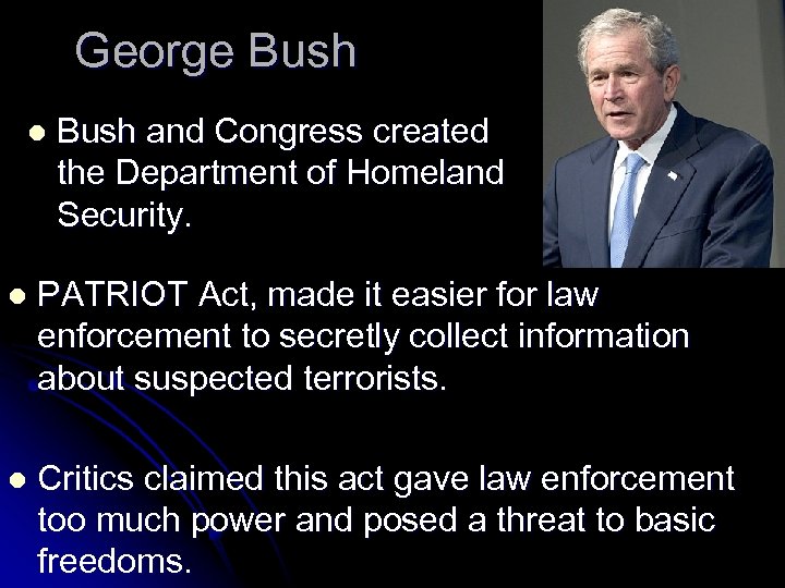 George Bush l Bush and Congress created the Department of Homeland Security. l PATRIOT