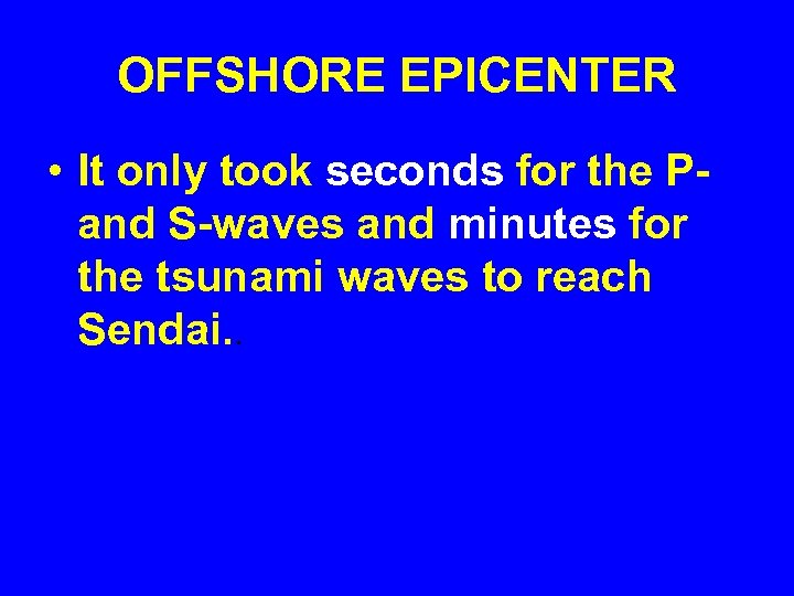 OFFSHORE EPICENTER • It only took seconds for the Pand S-waves and minutes for