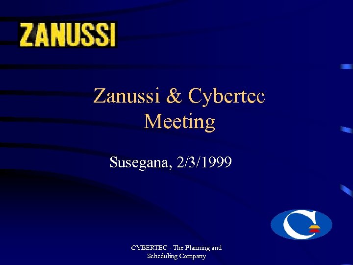 Zanussi & Cybertec Meeting Susegana, 2/3/1999 CYBERTEC - The Planning and Scheduling Company 