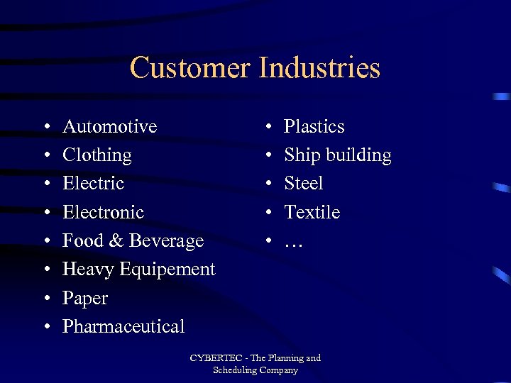 Customer Industries • • Automotive Clothing Electric Electronic Food & Beverage Heavy Equipement Paper