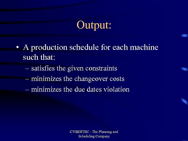 Output: • A production schedule for each machine such that: – satisfies the given