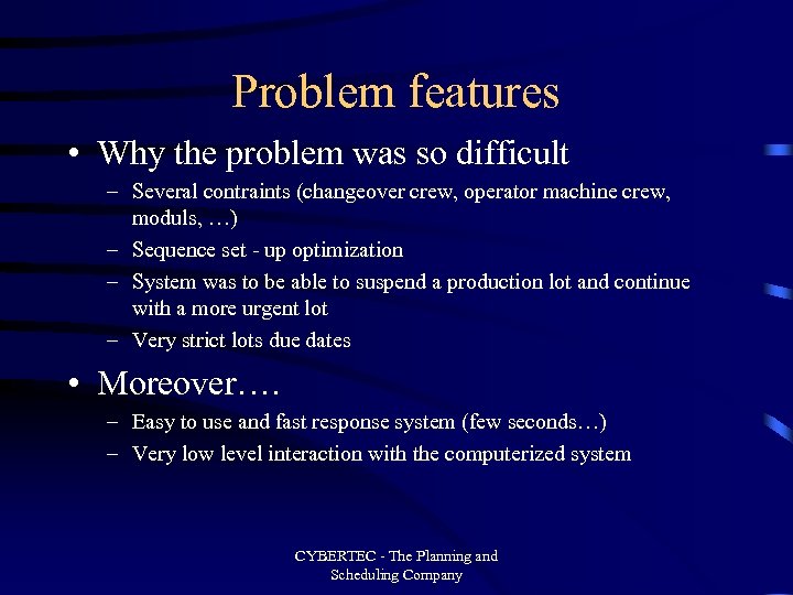 Problem features • Why the problem was so difficult – Several contraints (changeover crew,