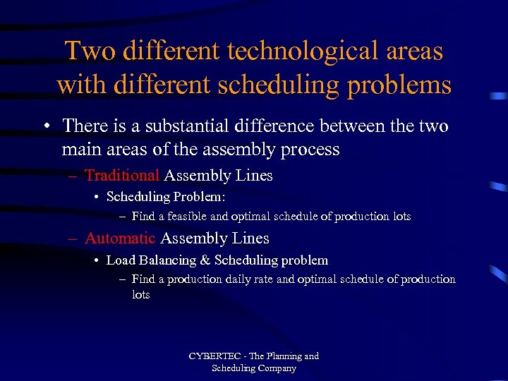 Two different technological areas with different scheduling problems • There is a substantial difference