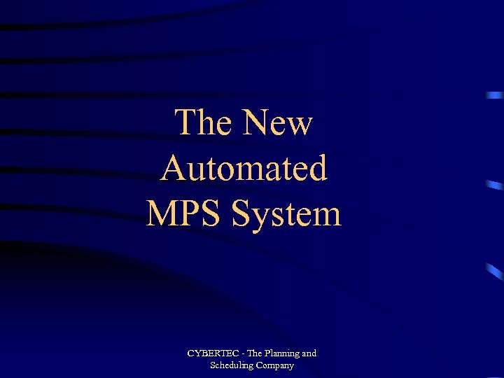 The New Automated MPS System CYBERTEC - The Planning and Scheduling Company 