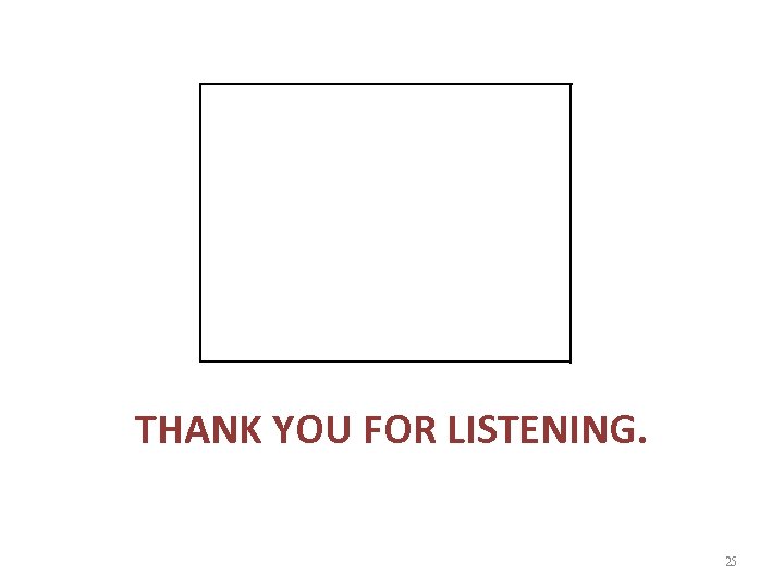 THANK YOU FOR LISTENING. 25 