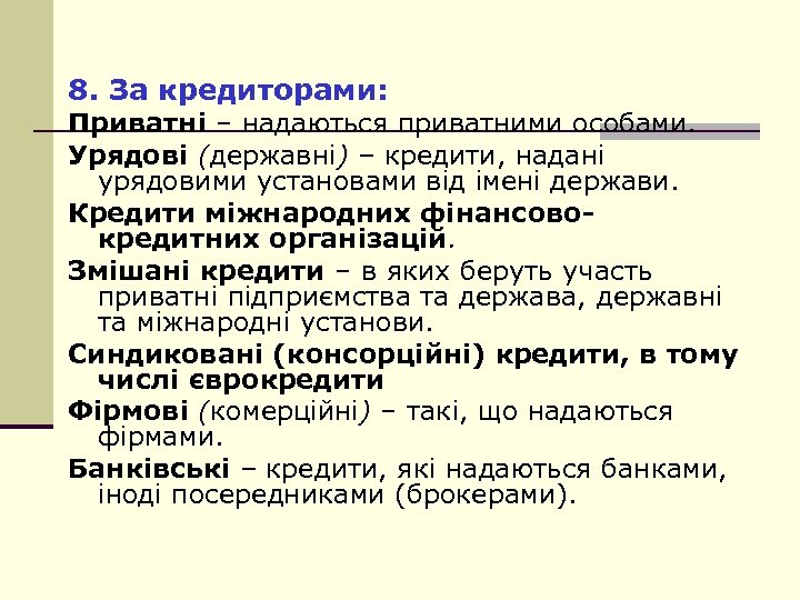 8. За кредиторами: Приватні – надаються приватними особами. Урядові (державні) – кредити, надані урядовими