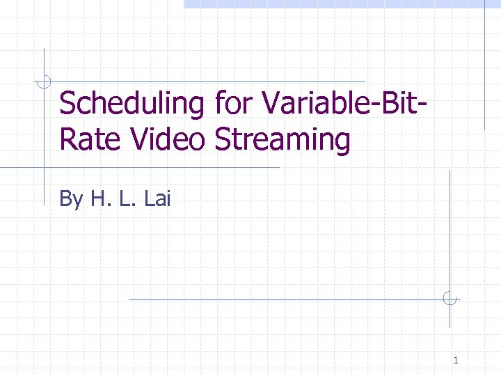 Scheduling for Variable-Bit. Rate Video Streaming By H. L. Lai 1 