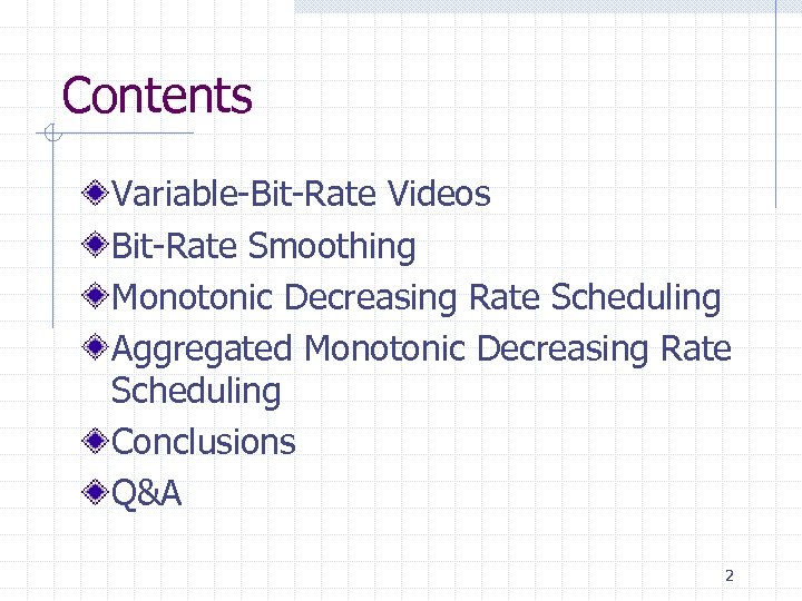 Contents Variable-Bit-Rate Videos Bit-Rate Smoothing Monotonic Decreasing Rate Scheduling Aggregated Monotonic Decreasing Rate Scheduling