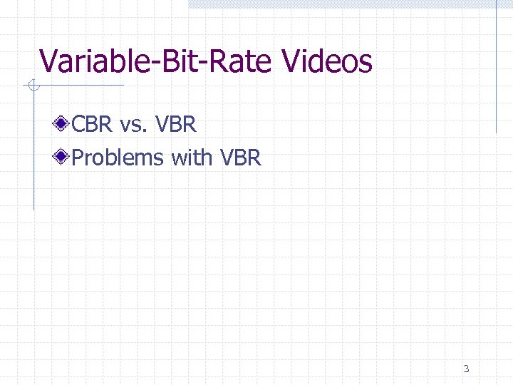 Variable-Bit-Rate Videos CBR vs. VBR Problems with VBR 3 