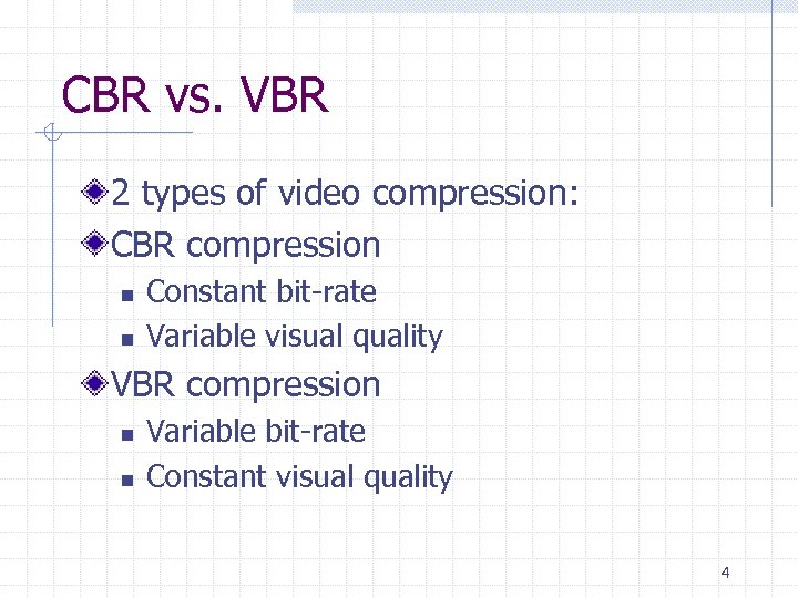 CBR vs. VBR 2 types of video compression: CBR compression n n Constant bit-rate