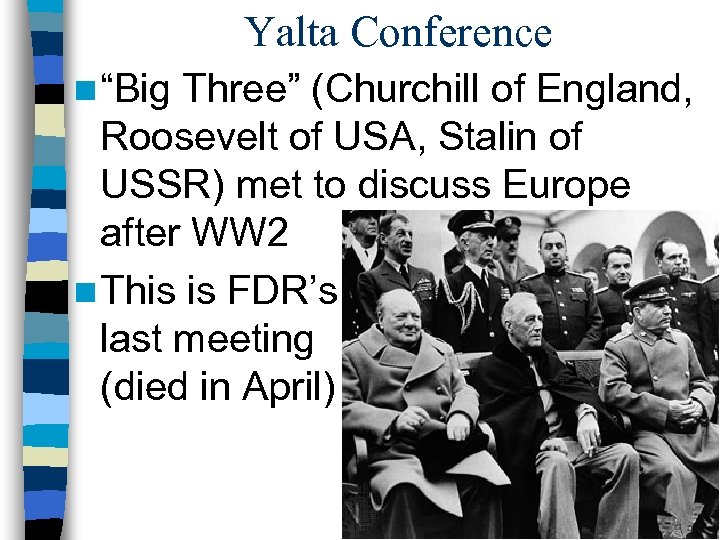 Yalta Conference n “Big Three” (Churchill of England, Roosevelt of USA, Stalin of USSR)
