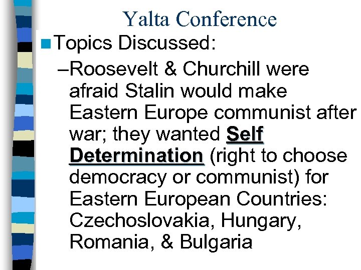 Yalta Conference n Topics Discussed: –Roosevelt & Churchill were afraid Stalin would make Eastern