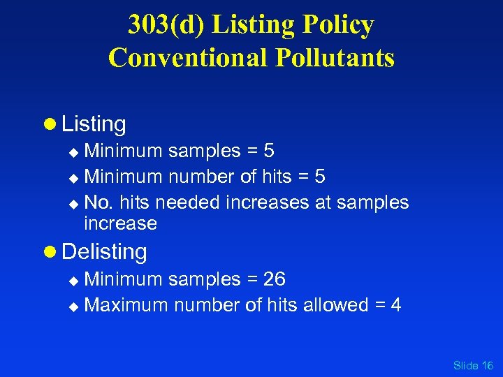 303(d) Listing Policy Conventional Pollutants l Listing u Minimum samples = 5 u Minimum