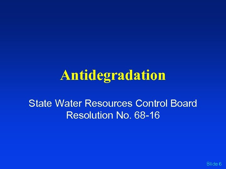 Antidegradation State Water Resources Control Board Resolution No. 68 -16 Slide 6 