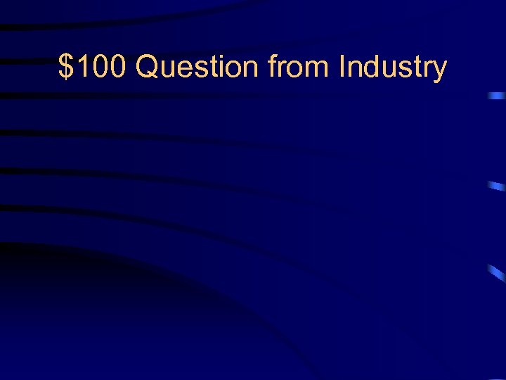 $100 Question from Industry 