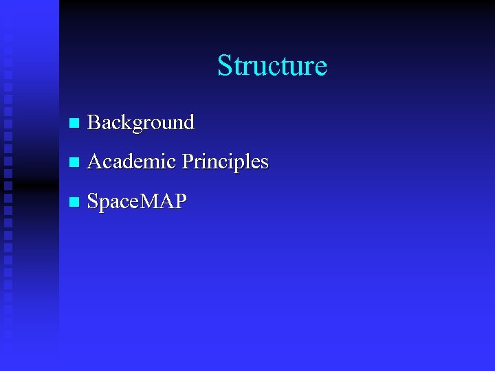 Structure n Background n Academic Principles n Space. MAP 