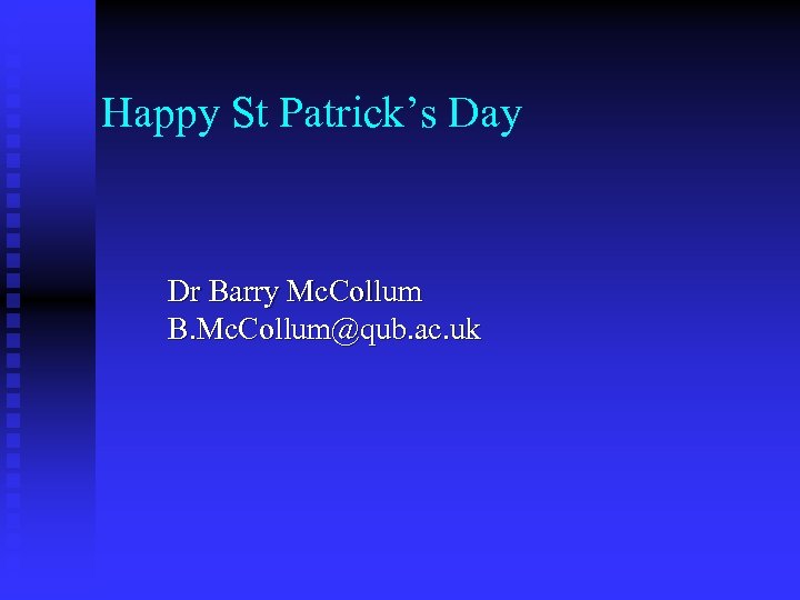 Happy St Patrick’s Day Dr Barry Mc. Collum B. Mc. Collum@qub. ac. uk 