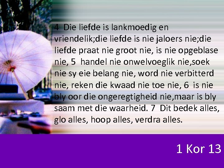 4 Die liefde is lankmoedig en vriendelik; die liefde is nie jaloers nie; die