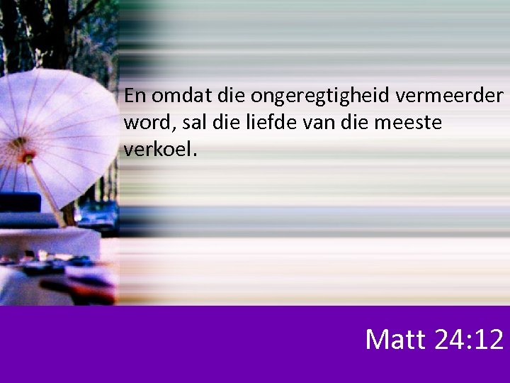 En omdat die ongeregtigheid vermeerder word, sal die liefde van die meeste verkoel. Matt