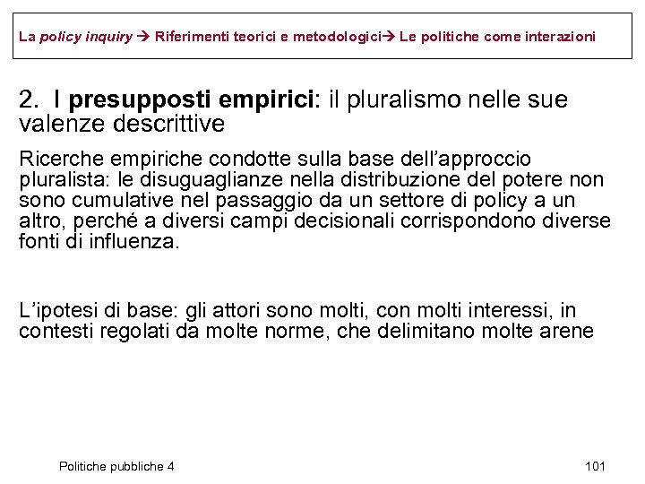 La policy inquiry Riferimenti teorici e metodologici Le politiche come interazioni 2. I presupposti
