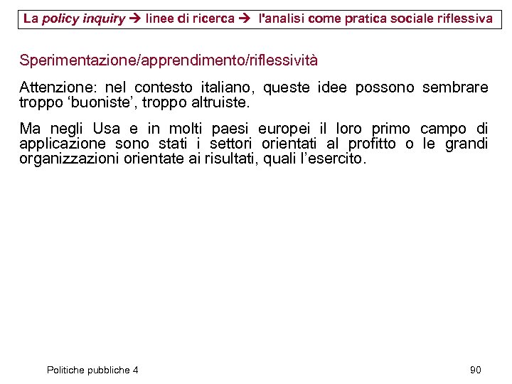 La policy inquiry linee di ricerca l'analisi come pratica sociale riflessiva Sperimentazione/apprendimento/riflessività Attenzione: nel