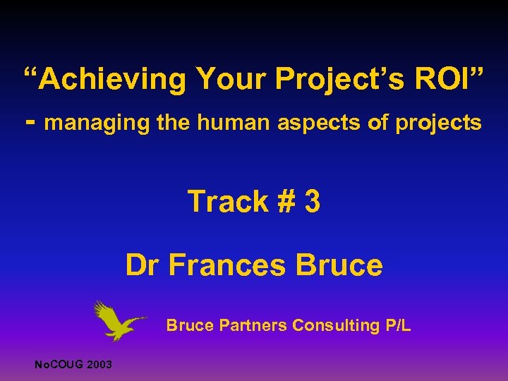 “Achieving Your Project’s ROI” - managing the human aspects of projects Track # 3