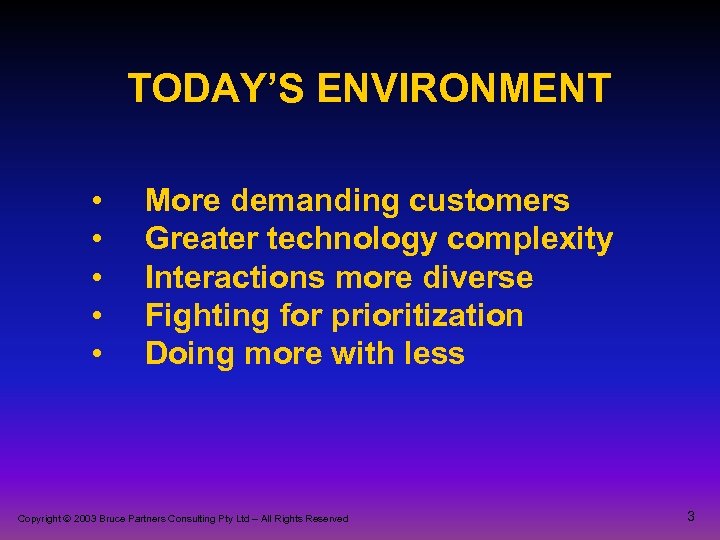 TODAY’S ENVIRONMENT • • • More demanding customers Greater technology complexity Interactions more diverse