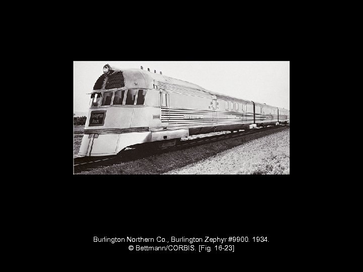 Burlington Northern Co. , Burlington Zephyr #9900. 1934. © Bettmann/CORBIS. [Fig. 16 -23] 