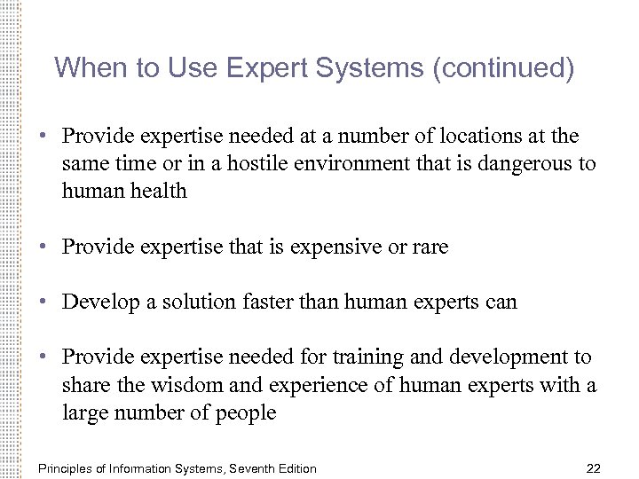 When to Use Expert Systems (continued) • Provide expertise needed at a number of