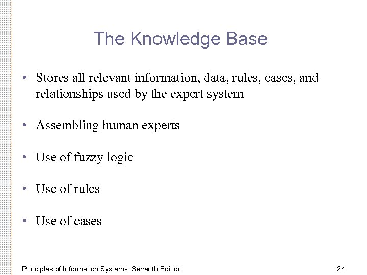 The Knowledge Base • Stores all relevant information, data, rules, cases, and relationships used