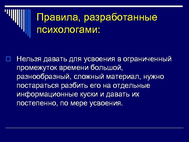 Правила, разработанные психологами: o Нельзя давать для усвоения в ограниченный промежуток времени большой, разнообразный,