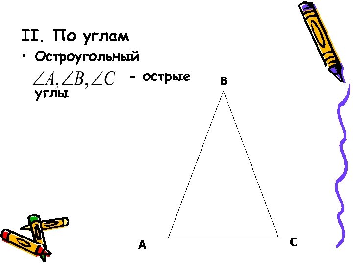 II. По углам • Остроугольный - острые углы А В С 